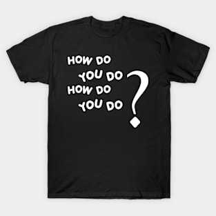 How Do You Do White T-Shirt